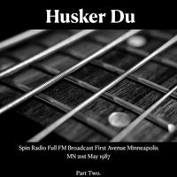 Husker Du - Husker Du - Spin Radio Full FM Broadcast First Avenue Minneapolis MN 21st May 1987 Part Two.