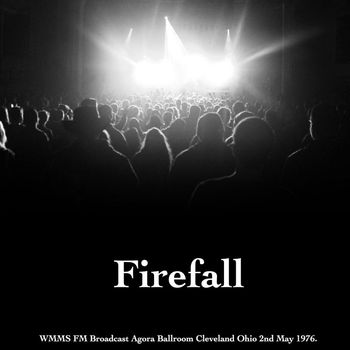 Firefall - Firefall - WMMS FM Broadcast Agora Ballroom Cleveland Ohio 2nd May 1976.