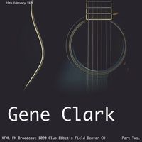 Gene Clark - Gene Clark - KMFL FM Broadcast 1020 Club Ebbet's Field Denver CO 19th February 1975 Part Two.