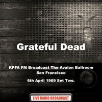 Grateful Dead - Grateful Dead - KPFA FM Broadcast The Avalon Ballroom San Francisco 6th April 1969 Set Two.