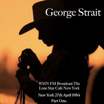 George Strait - George Strait - WHN FM Broadcast The Lone Star Cafe New York 27th April 1984 Part One.