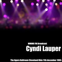Cyndi Lauper - Cyndi Lauper - WMMS FM Broadcast The Agora Ballroom Cleveland Ohio 11th december 1983.