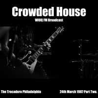 Crowded House - Crowded House - WIOQ FM Broadcast The Trocadero Philadelphia 24th March 1987 Part Two.
