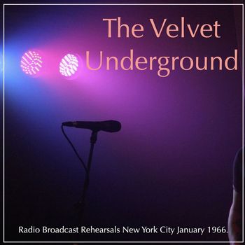 The Velvet Underground - The Velvet Underground - Radio Broadcast Rehearsals New York City January 1966.