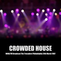 Crowded House - Crowded House - WIOQ FM Broadcast The Trocadero Philadelphia 24th March 1987.