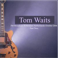 Tom Waits - Tom Waits - FM Broadcast Rotterdam Netherlands October 2004 Part Two.