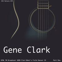 Gene Clark - Gene Clark - KFML FM Broadcast 1020 Club Ebbet's Field Denver CO 19th February 1975 Part One.