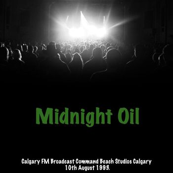 Midnight Oil - Midnight Oil - Calagry FM Radio Broadcast Command Performance Beach Studios Calgary Canada 10th August 1993