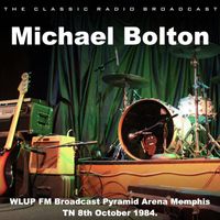 Michael Bolton - Michael Bolton - WLUP FM Broadcast Pyramid Arena Memphis TN 8th October 1984.