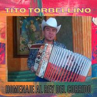 Tito Torbellino - Homenaje Al Rey Del Corrido