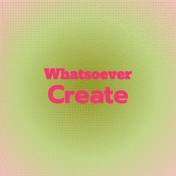 Various Artists - Whatsoever Create