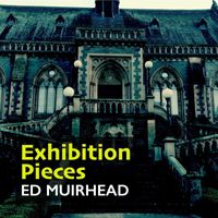 Ed Muirhead - Exhibition Pieces