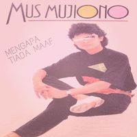 Mus Mujiono - Mengapa Tiada Maaf
