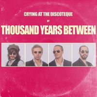 Thousand Years Between - Crying At The Discoteque