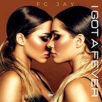FC Jay - I Got a Fever