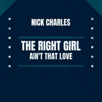 Nick Charles - The Right Girl / Ain't That Love