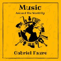 Gabriel Fauré - Music around the World by Gabriel Fauré