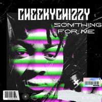 Cheekychizzy - Something For Me