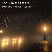 Leo Zimmerman - Too Soon & Gentle Rain