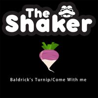 The Shaker - Baldrick's Turnip / Come with Me