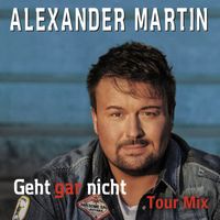 Alexander Martin - Geht gar nicht (Tour Mix)