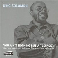 King Solomon - You Ain't Nothing But A Teenager (Rare and Unreissued California Blues and Soul 1960-1970)