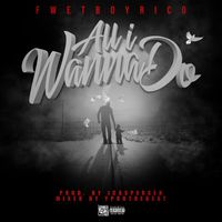 Fwet Boy Rico - All I Wanna Do (Explicit)
