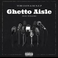 Yuri Zayn & DJ N.E.P feat. Tunacho - Ghetto Aisle (Explicit)