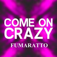 Fumaratto - Come on Crazy