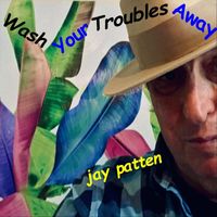Jay Patten - Wash Your Troubles Away