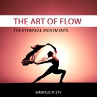 Emerald Misty - The Art of Flow (Ethereal Movements)