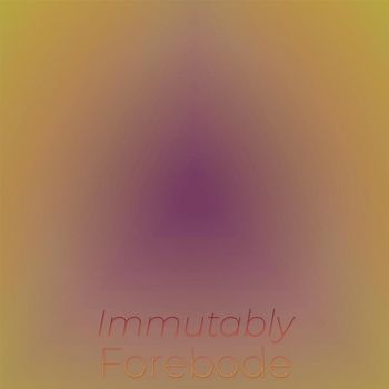 Various Artists - Immutably Forebode
