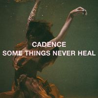 Cadence - Some Things Never Heal (Explicit)