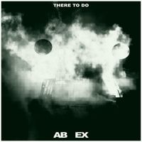 Ab Ex - There To Do