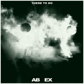 Ab Ex - There To Do