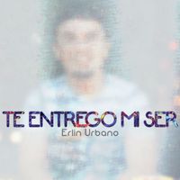 Erlin Urbano - Te Entrego Mi Ser (Cover)