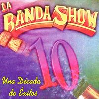 La Banda Show - LA BANDA SHOW UNA DÉCADA DE EXITOS