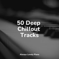 Relaxaing Chillout Music, Piano Pianissimo, Relajante Música de Piano Oasis - 50 Deep Chillout Tracks