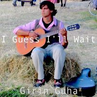 Girin Guha - I Guess I'll Wait
