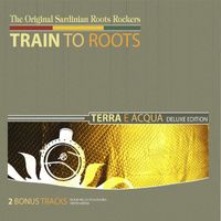 Train To Roots - Terra e Acqua (Deluxe Edition)