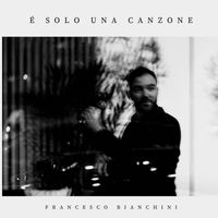 Francesco Bianchini - È solo una canzone