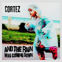Cortez - And the Rain Was Coming Down