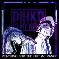 Pihka Is My Name - Reaching for The Out of Range
