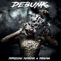 DEBUNK - Depression, Disorder & Paranoia (Explicit)
