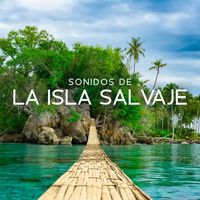 Academia de Música con Sonidos de la Naturaleza - Sonidos de la Isla Salvaje: Colección de Sonidos de la Naturaleza Tropical