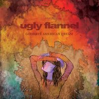 Ugly Flannel - Goodbye American Dream