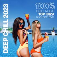 Chillout Lounge Relax - Deep Chill 2023: 100% Chill Music, Top Ibiza Beach Party Beats