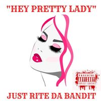 Just Rite da Bandit - "Hey Pretty Lady" (Explicit)