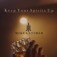 Mike Latimer - Keep Your Spirits Up