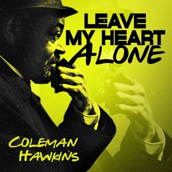 Coleman Hawkins - Leave My Heart Alone